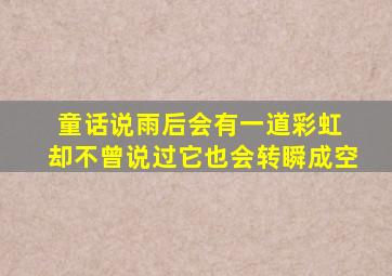 童话说雨后会有一道彩虹 却不曾说过它也会转瞬成空